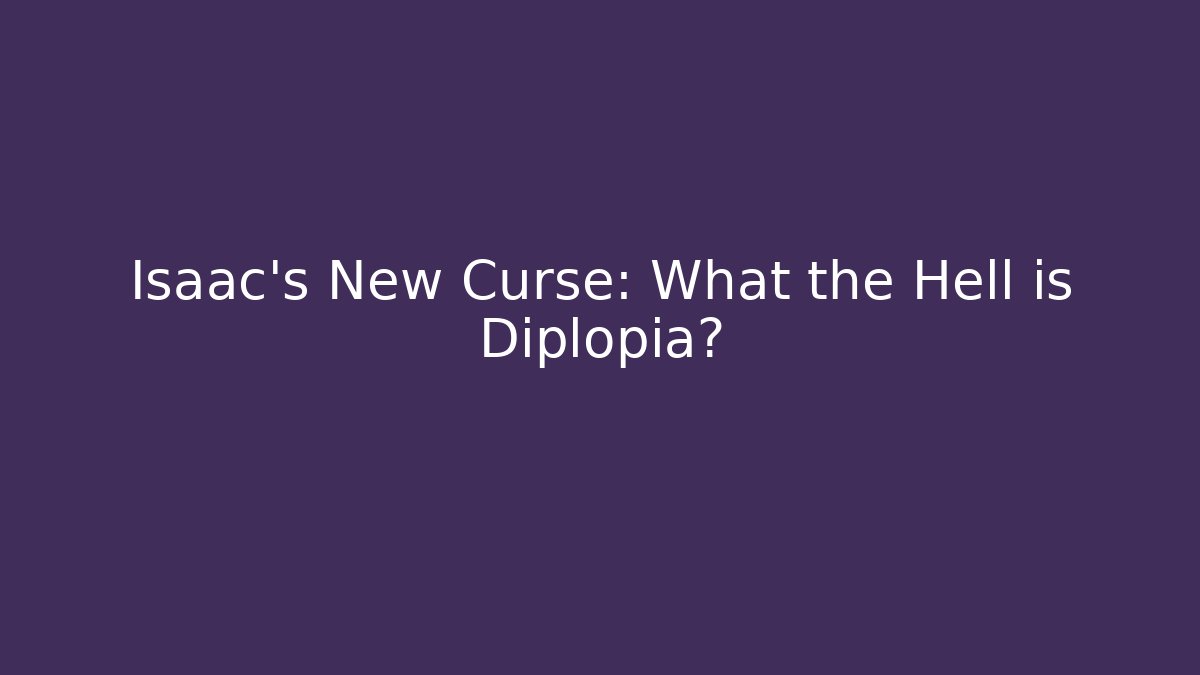 Isaac's New Curse: What the Hell is Diplopia?