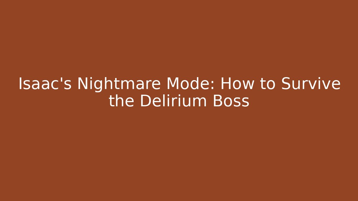 Isaac's Nightmare Mode: How to Survive the Delirium Boss
