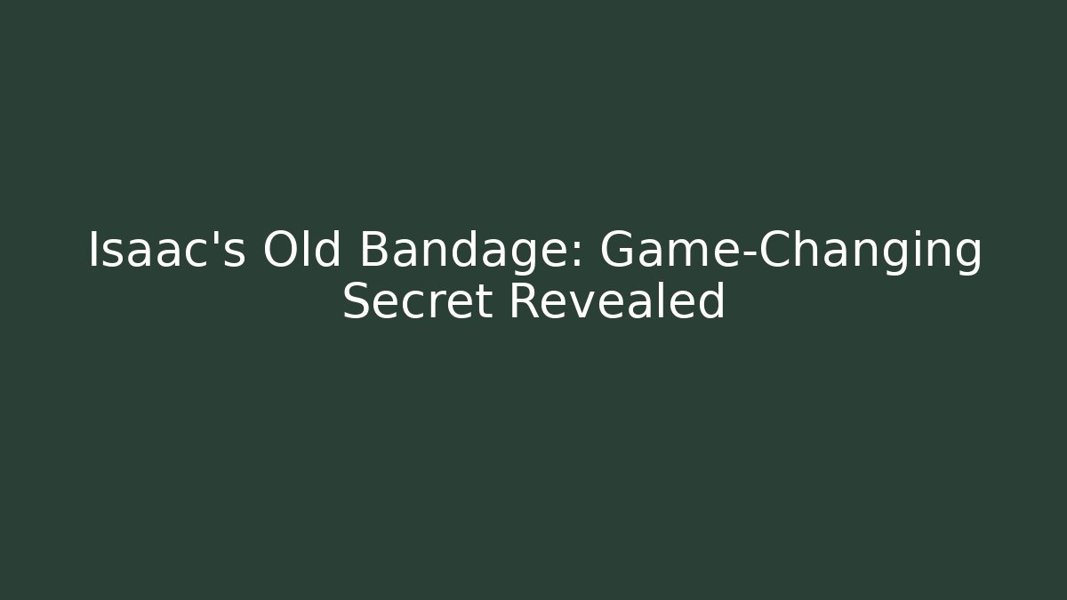 Isaac's Old Bandage: Game-Changing Secret Revealed
