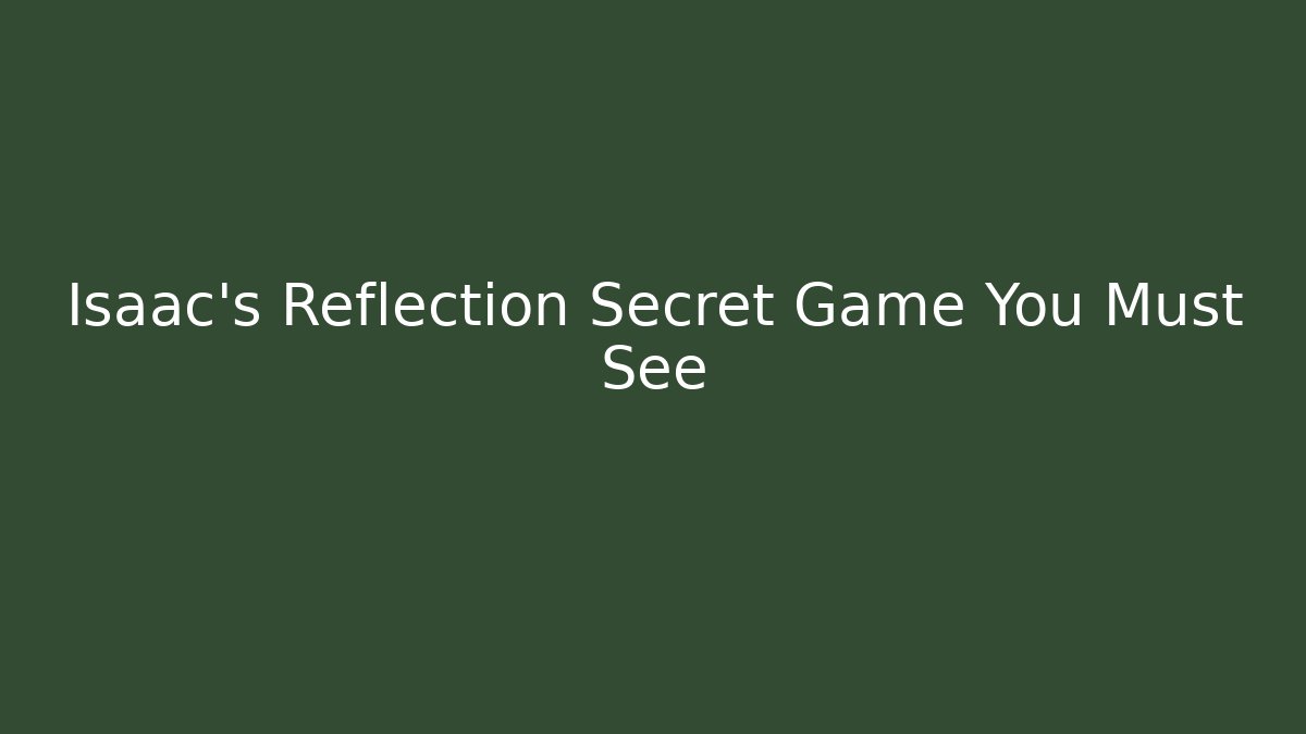 Isaac's Reflection Secret Game You Must See - Create More Assets