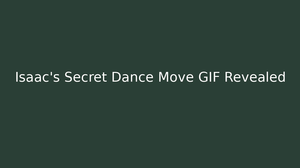 Isaac's Secret Dance Move GIF Revealed