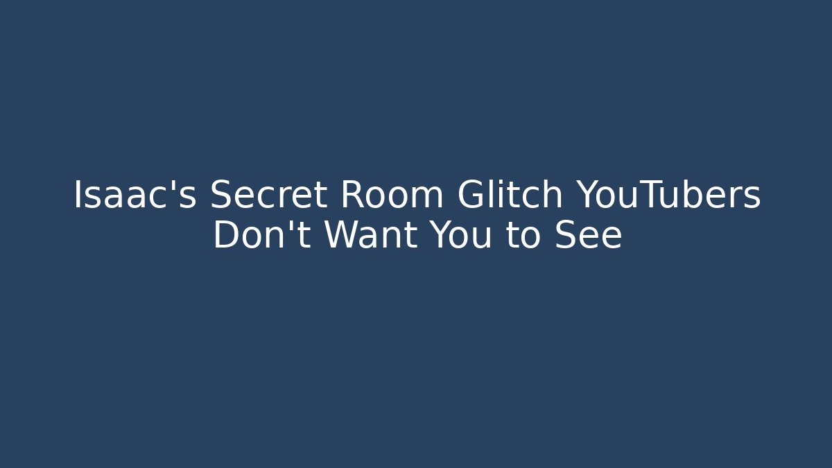 Isaac's Secret Room Glitch YouTubers Don't Want You to See