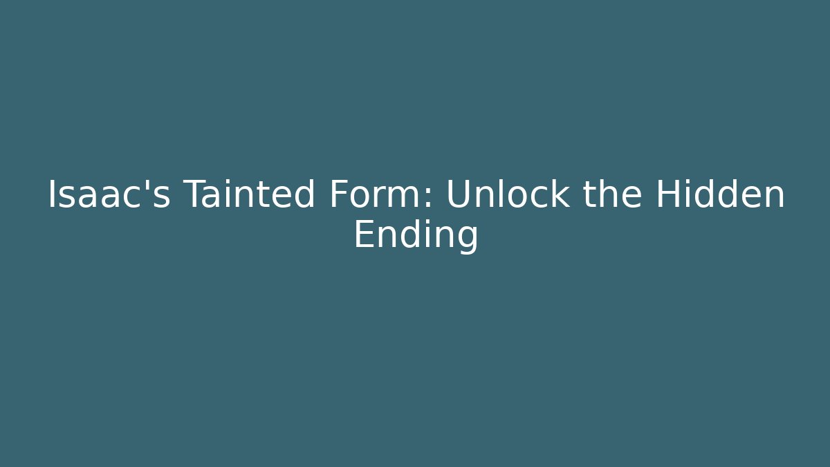Isaac's Tainted Form: Unlock the Hidden Ending