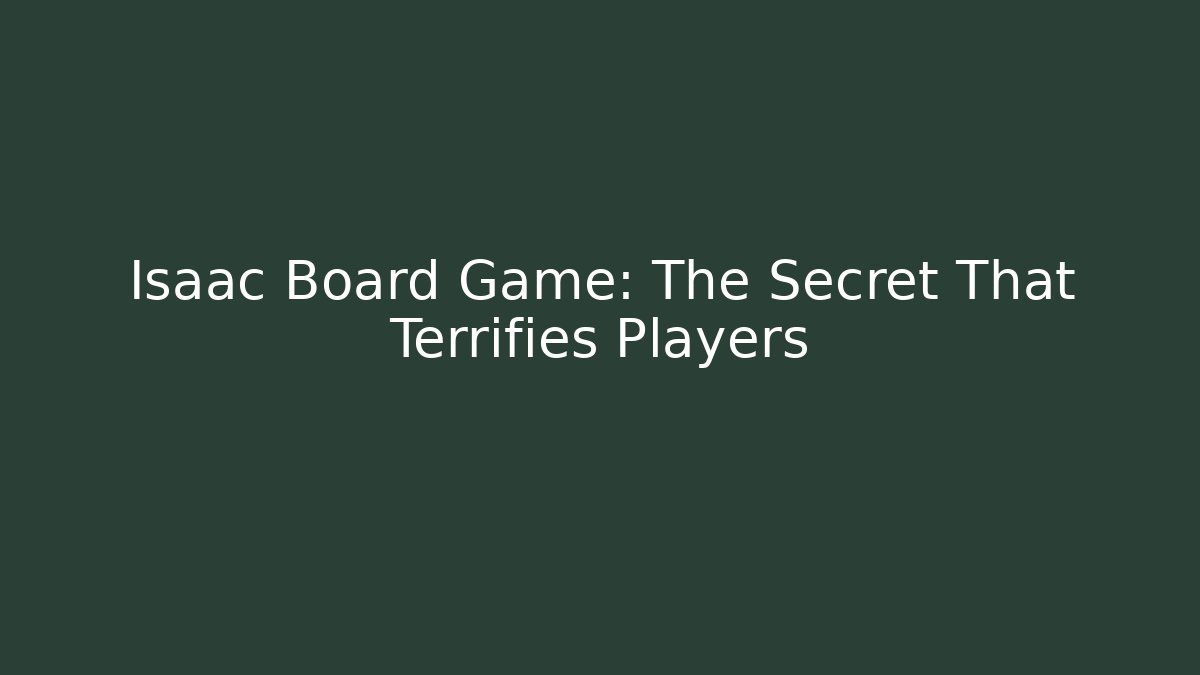 Isaac Board Game: The Secret That Terrifies Players
