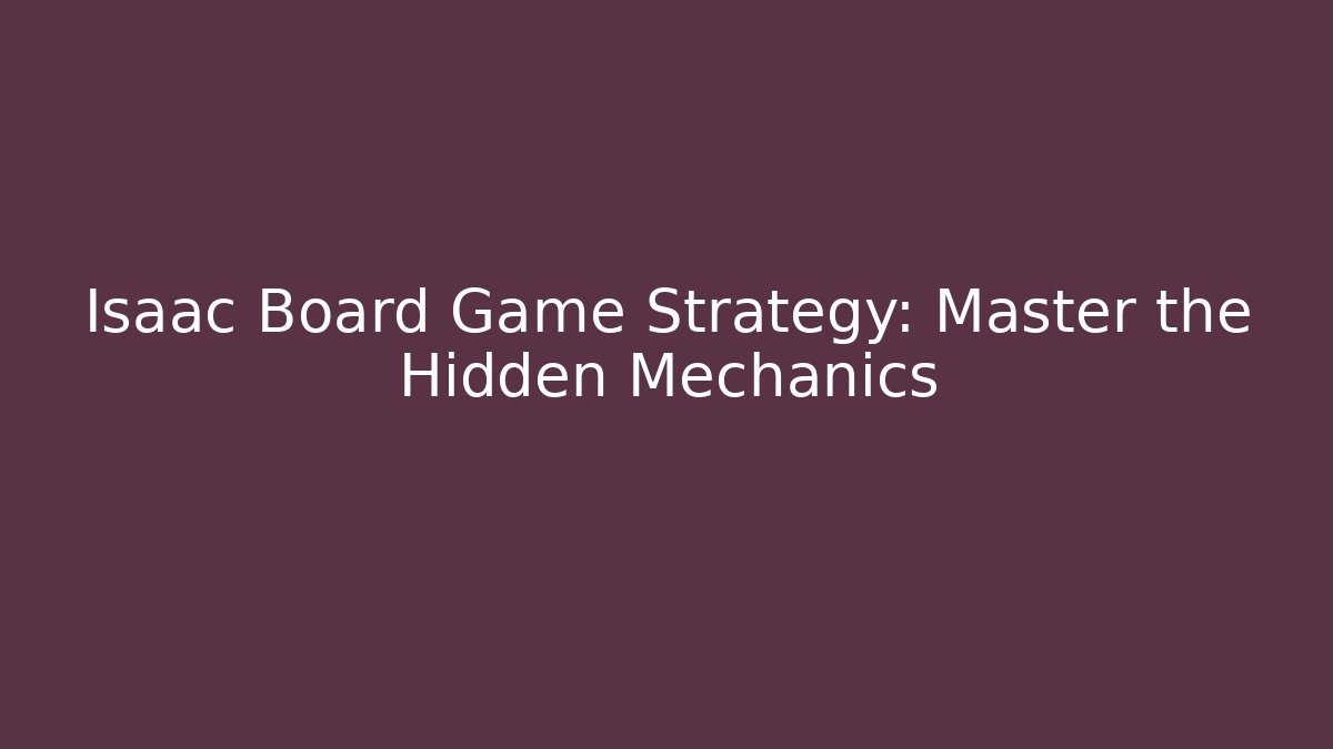 Isaac Board Game Strategy: Master the Hidden Mechanics