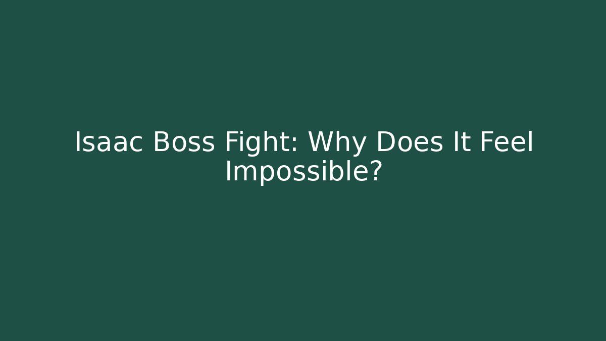 Isaac Boss Fight: Why Does It Feel Impossible? - Create More Assets