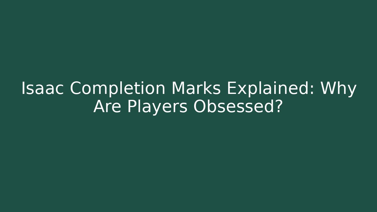 Isaac Completion Marks Explained: Why Are Players Obsessed? - Create More Assets