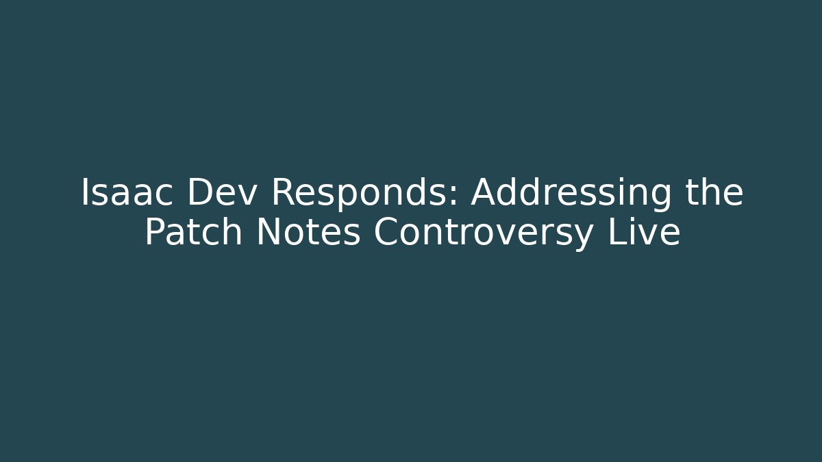 Isaac Dev Responds: Addressing the Patch Notes Controversy Live - Create More Assets