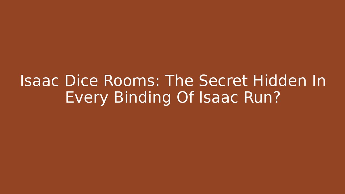 Isaac Dice Rooms: The Secret Hidden In Every Binding Of Isaac Run?