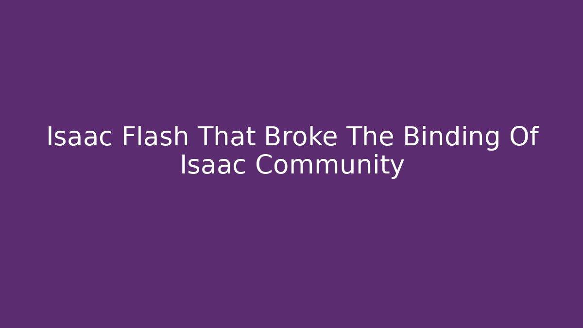 Isaac Flash That Broke The Binding Of Isaac Community