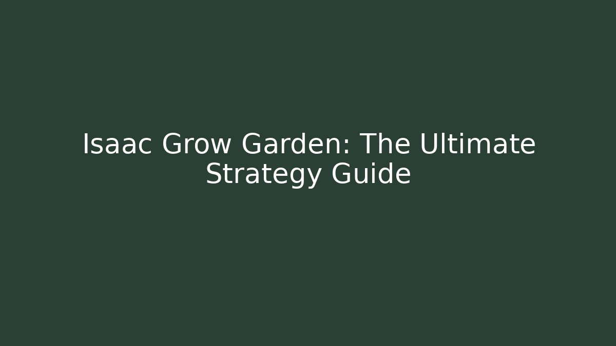 Isaac Grow Garden: The Ultimate Strategy Guide - Create More Assets