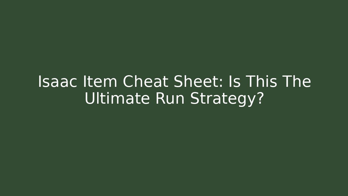 Isaac Item Cheat Sheet: Is This The Ultimate Run Strategy?