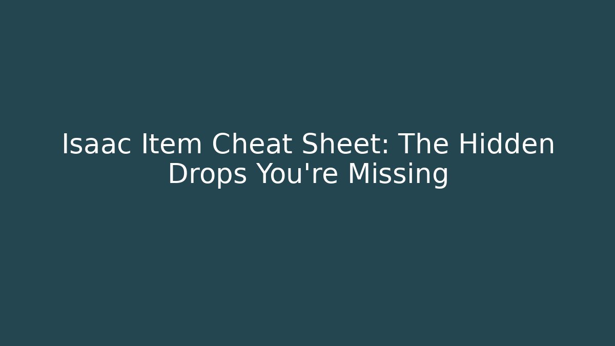 Isaac Item Cheat Sheet: The Hidden Drops You’re Missing - Create More Assets