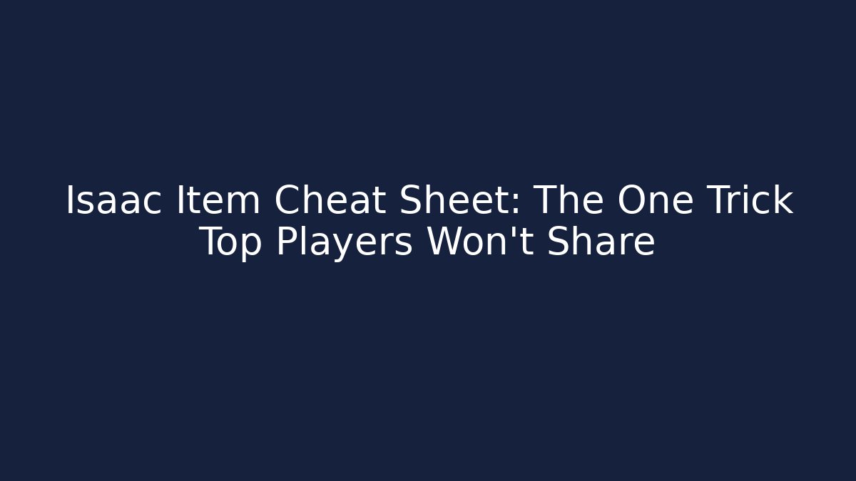 Isaac Item Cheat Sheet: The One Trick Top Players Won’t Share