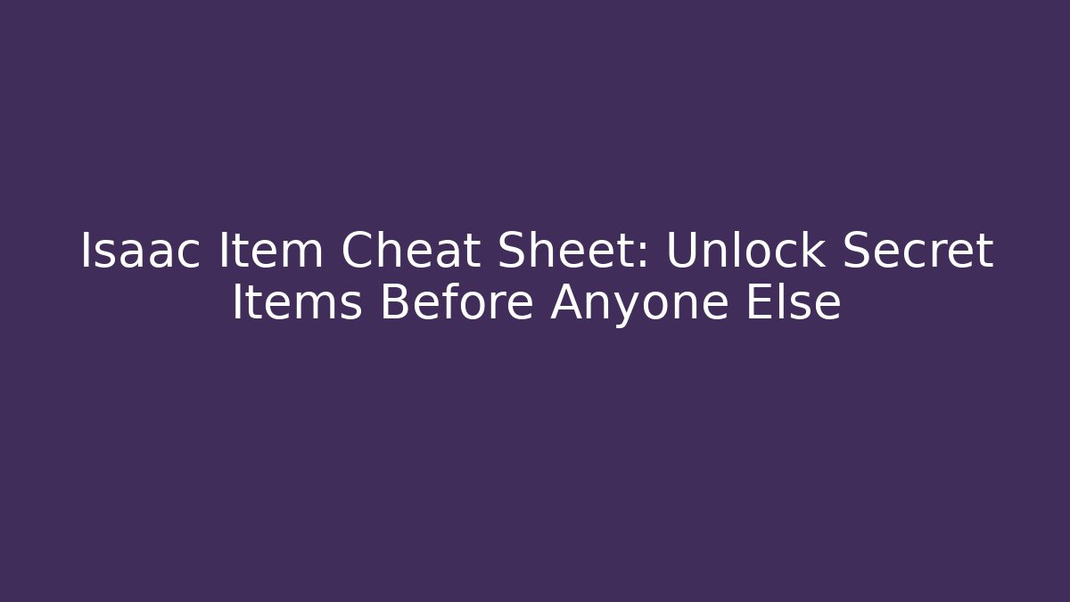 Isaac Item Cheat Sheet: Unlock Secret Items Before Anyone Else