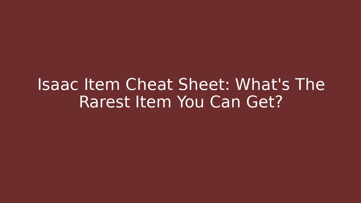 Isaac Item Cheat Sheet: What’s The Rarest Item You Can Get?