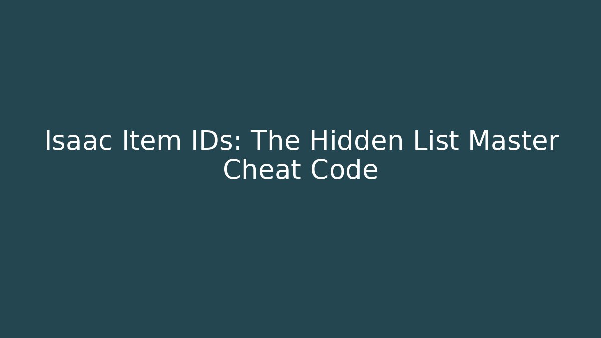 Isaac Item IDs: The Hidden List Master Cheat Code