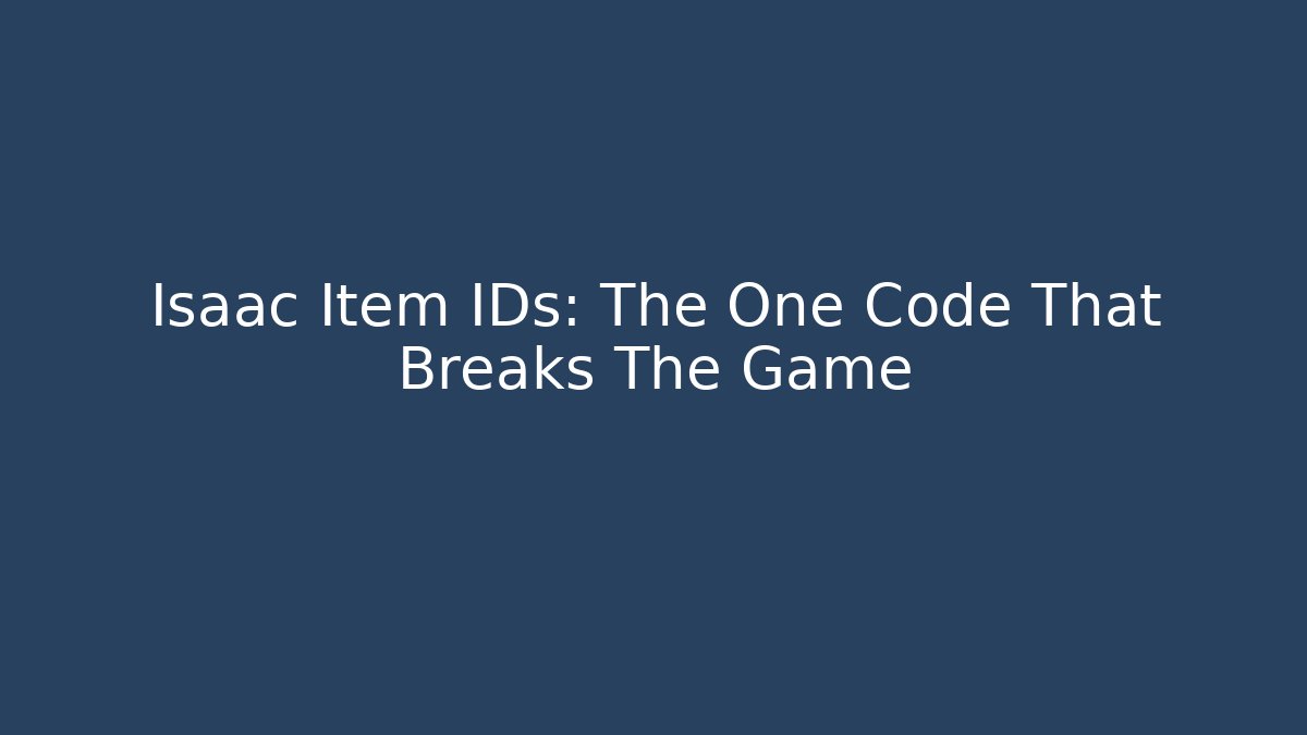 Isaac Item IDs: The One Code That Breaks The Game
