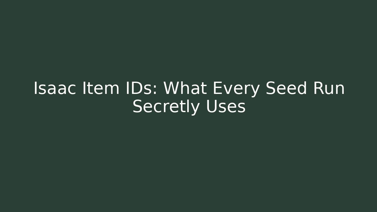 Isaac Item IDs: What Every Seed Run Secretly Uses