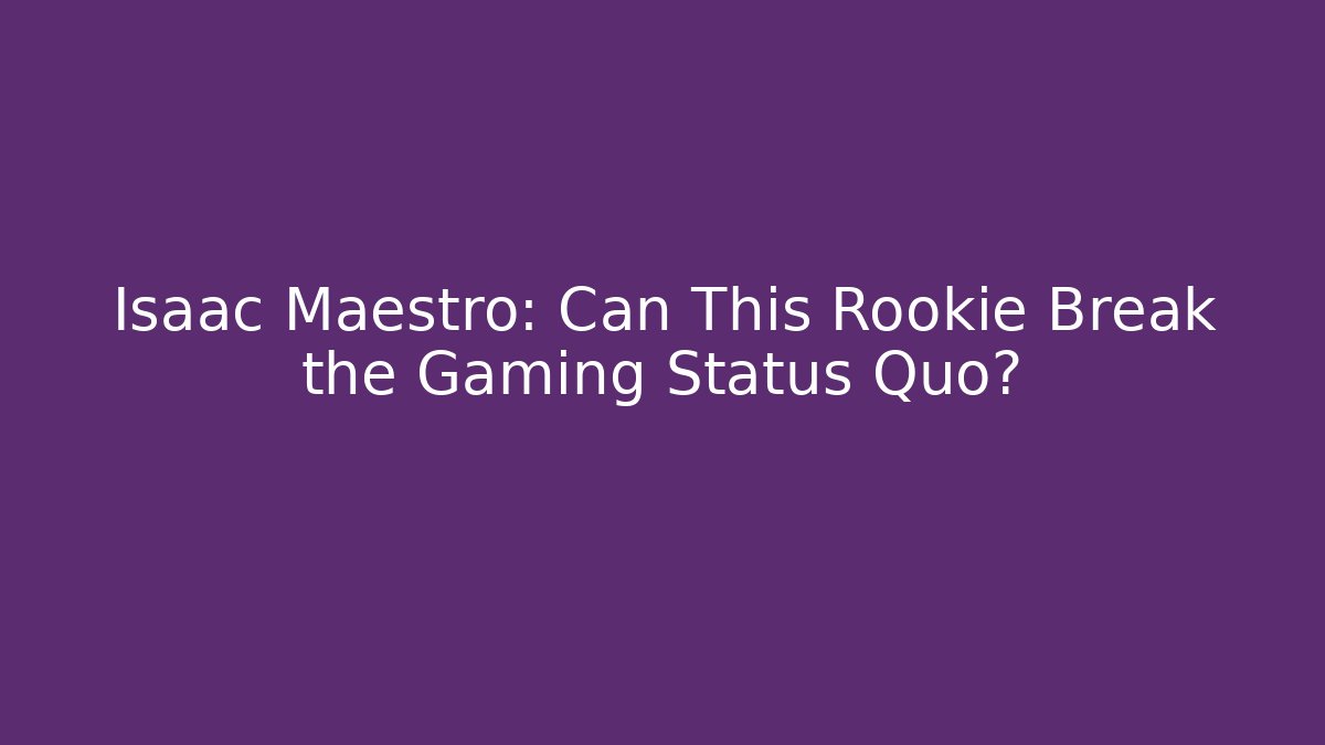 Isaac Maestro: Can This Rookie Break the Gaming Status Quo?