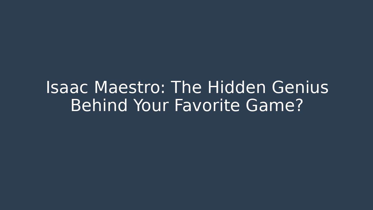 Isaac Maestro: The Hidden Genius Behind Your Favorite Game?