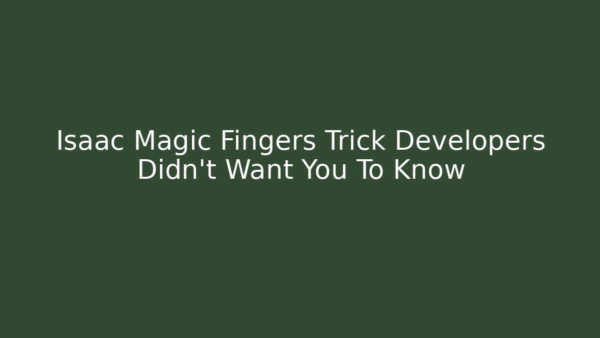 Isaac Magic Fingers Trick Developers Didn't Want You To Know