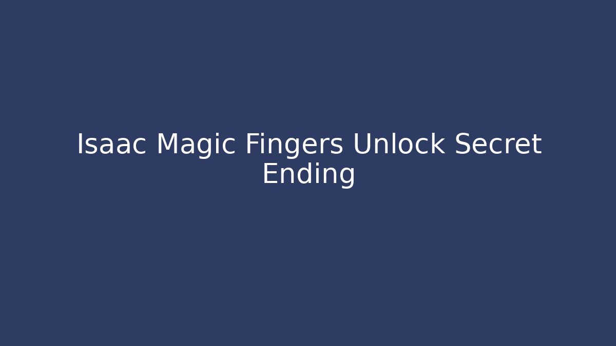 Isaac Magic Fingers Unlock Secret Ending