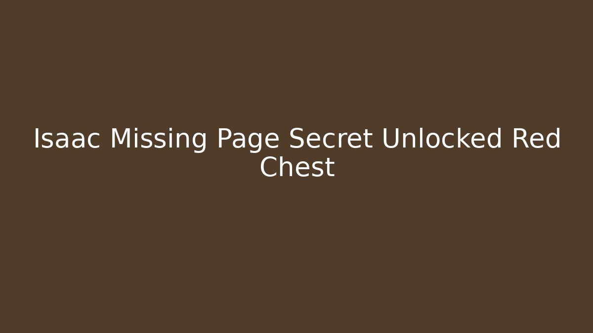 Isaac Missing Page Secret Unlocked Red Chest - Create More Assets