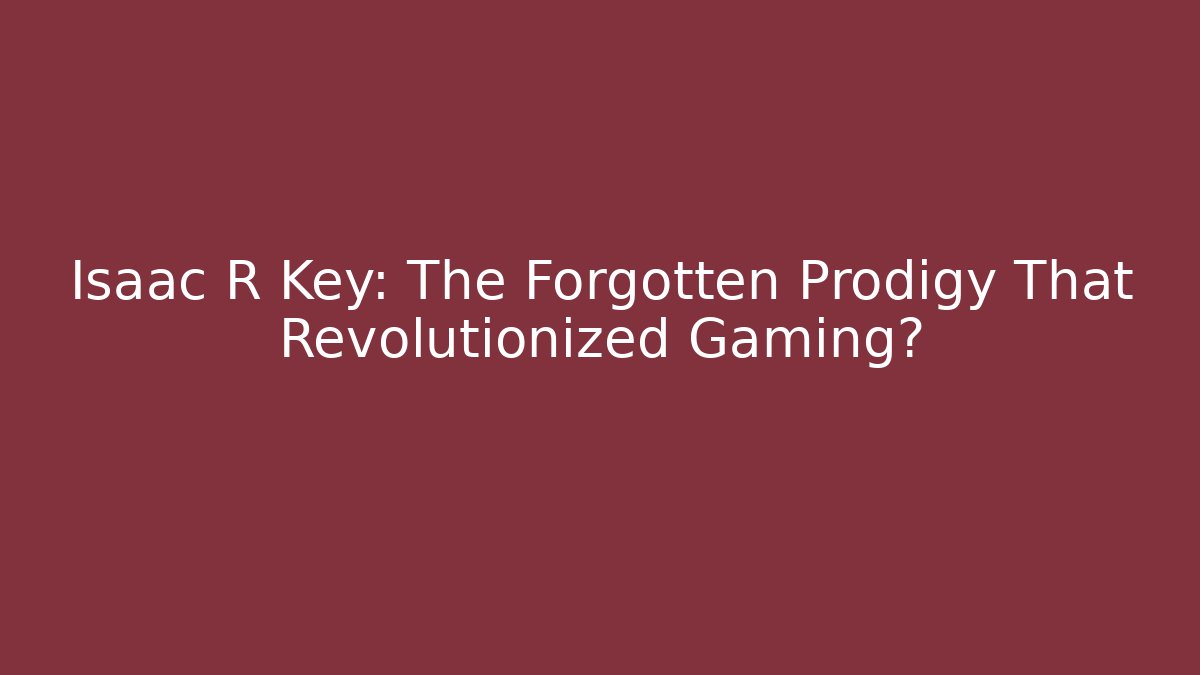 Isaac R Key: The Forgotten Prodigy That Revolutionized Gaming? - Create More Assets