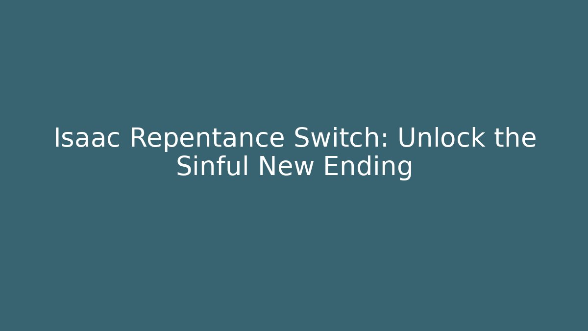 Isaac Repentance Switch: Unlock the Sinful New Ending