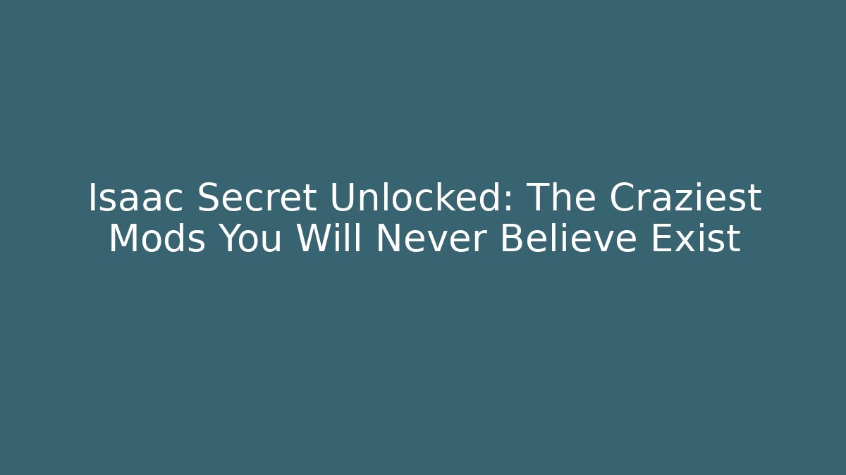 Isaac Secret Unlocked: The Craziest Mods You Will Never Believe Exist