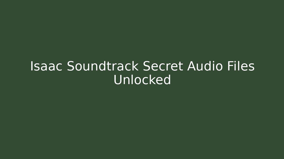 Isaac Soundtrack Secret Audio Files Unlocked
