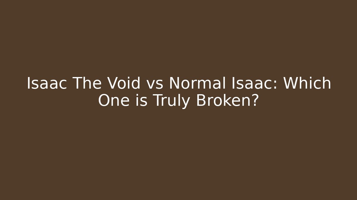 Isaac The Void vs Normal Isaac: Which One is Truly Broken?