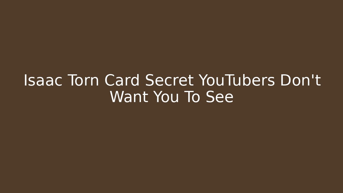 Isaac Torn Card Secret YouTubers Don't Want You To See