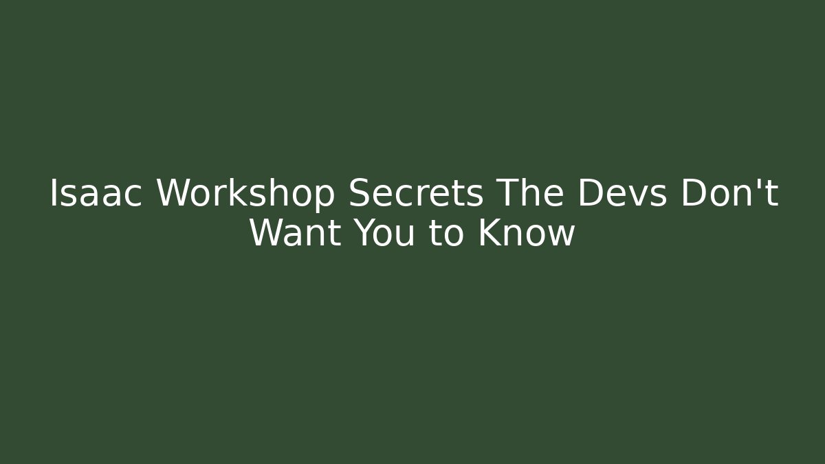 Isaac Workshop Secrets The Devs Don't Want You to Know - Create More Assets