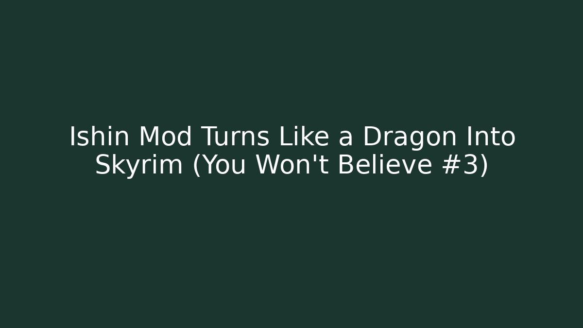 Ishin Mod Turns Like a Dragon Into Skyrim (You Won’t Believe #3)