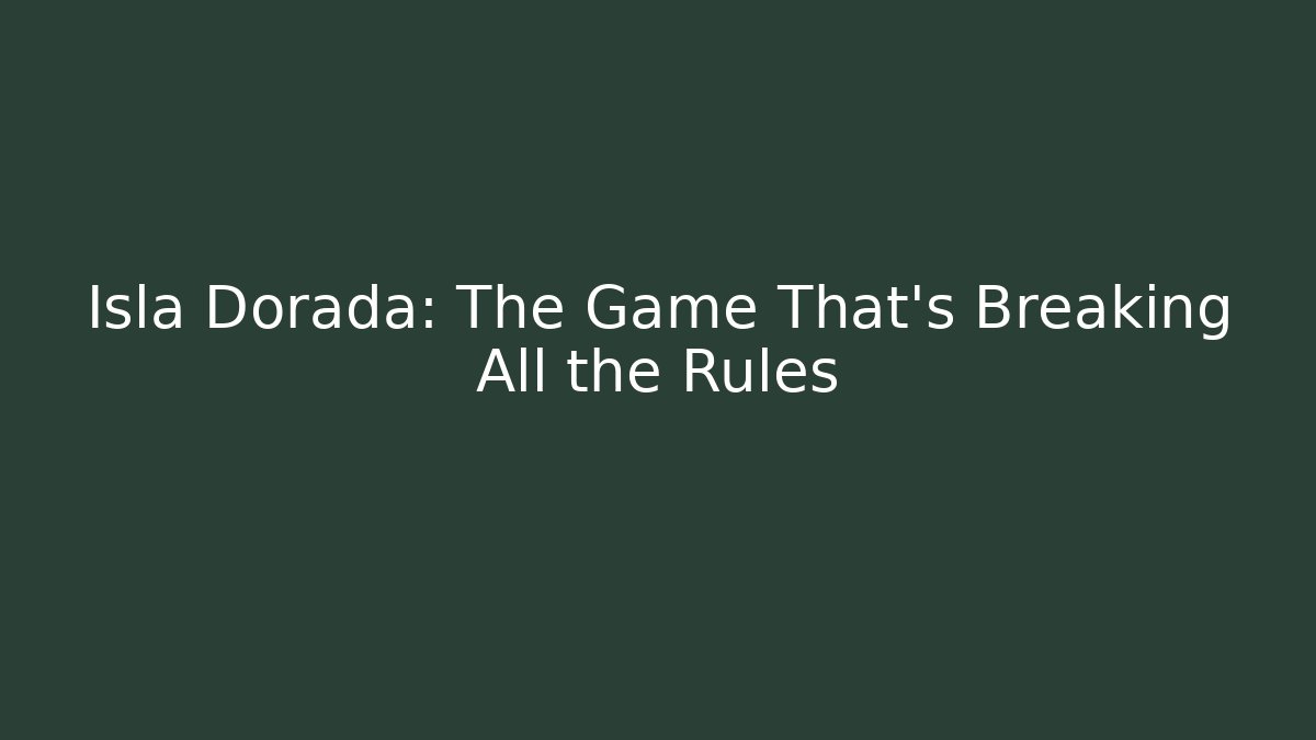 Isla Dorada: The Game That's Breaking All the Rules