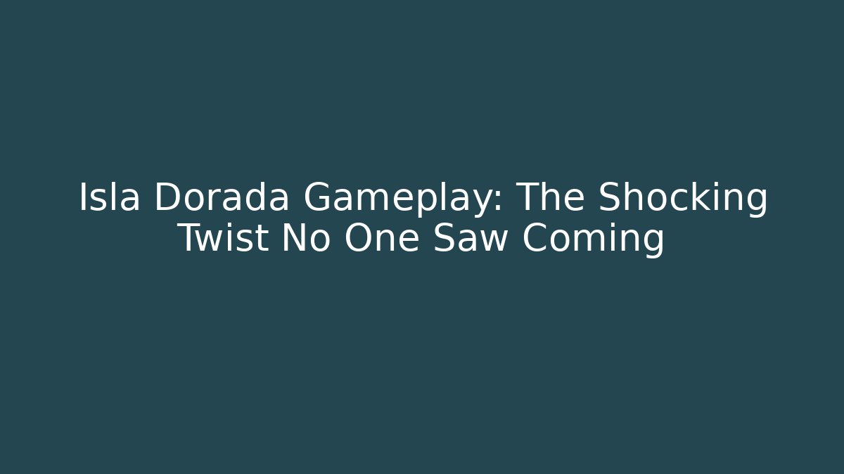 Isla Dorada Gameplay: The Shocking Twist No One Saw Coming