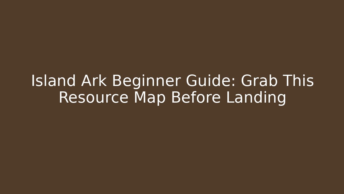 Island Ark Beginner Guide: Grab This Resource Map Before Landing