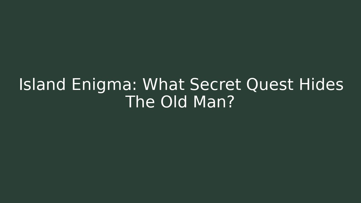 Island Enigma: What Secret Quest Hides The Old Man?