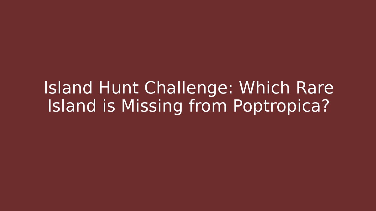 Island Hunt Challenge: Which Rare Island is Missing from Poptropica?