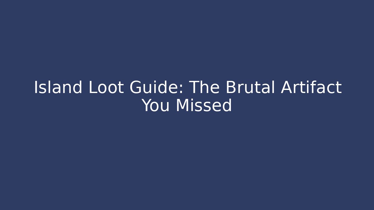 Island Loot Guide: The Brutal Artifact You Missed