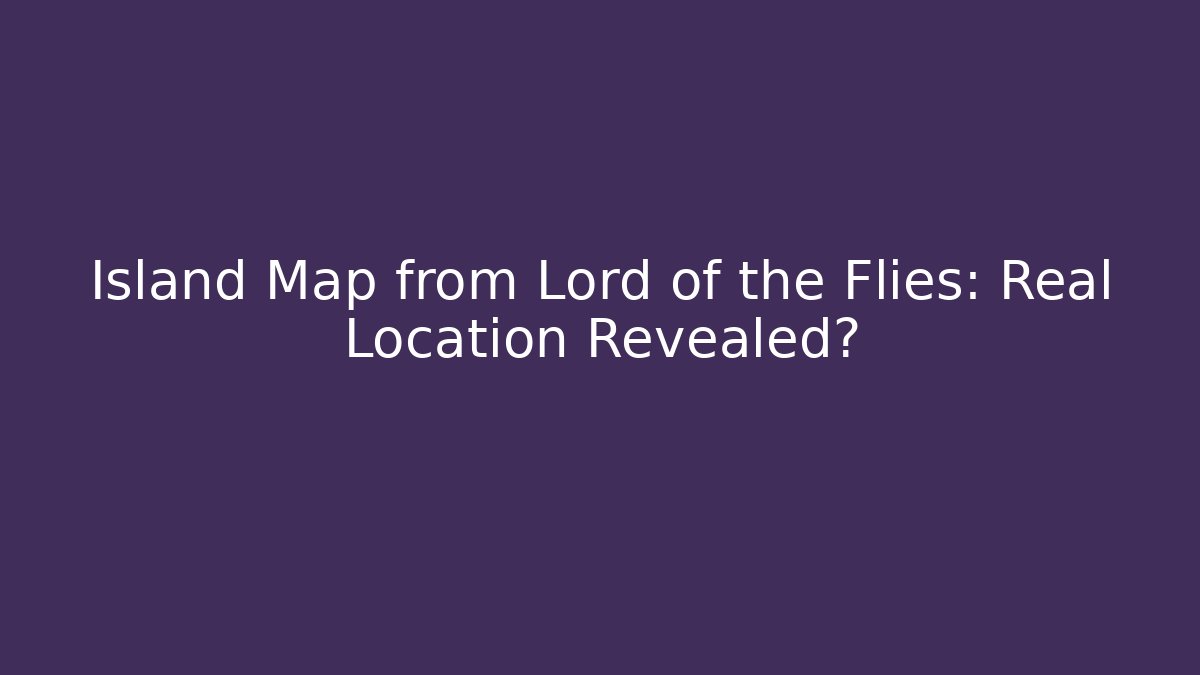 Island Map from Lord of the Flies: Real Location Revealed?