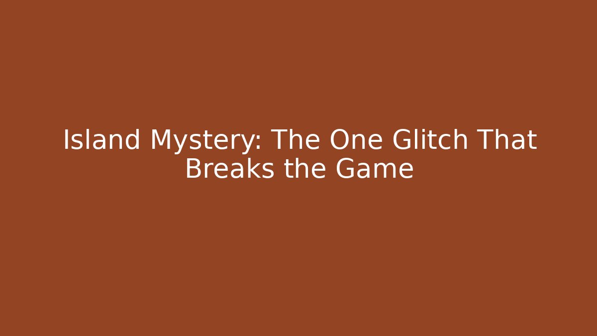 Island Mystery: The One Glitch That Breaks the Game