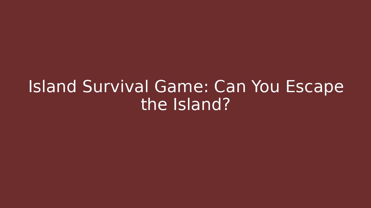 Island Survival Game: Can You Escape the Island?