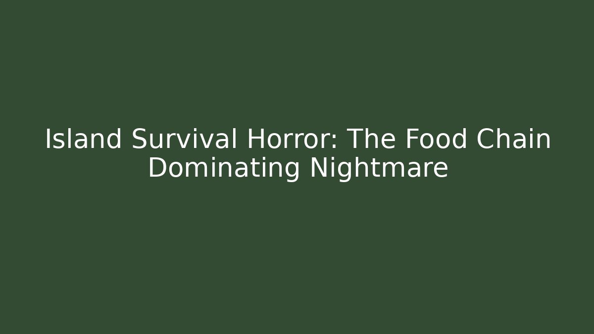 Island Survival Horror: The Food Chain Dominating Nightmare