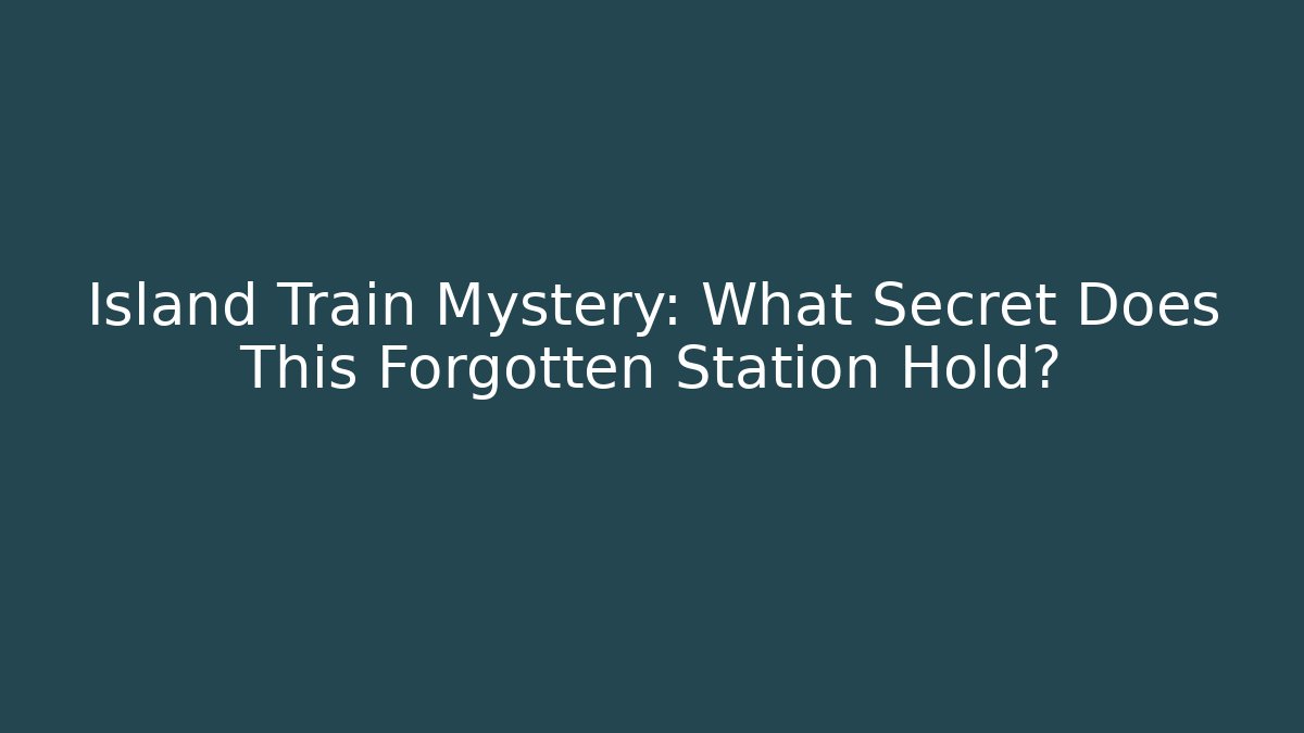 Island Train Mystery: What Secret Does This Forgotten Station Hold?