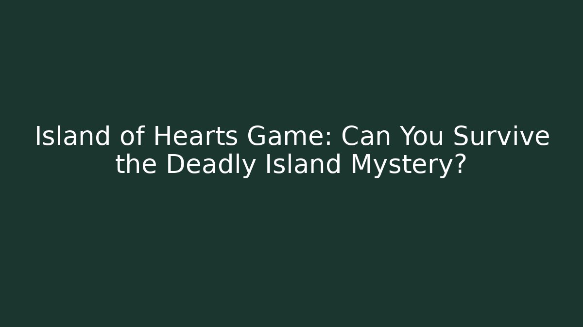 Island of Hearts Game: Can You Survive the Deadly Island Mystery?
