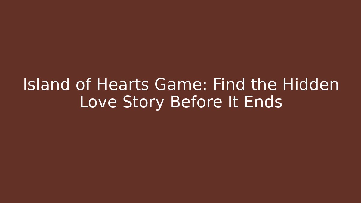 Island of Hearts Game: Find the Hidden Love Story Before It Ends