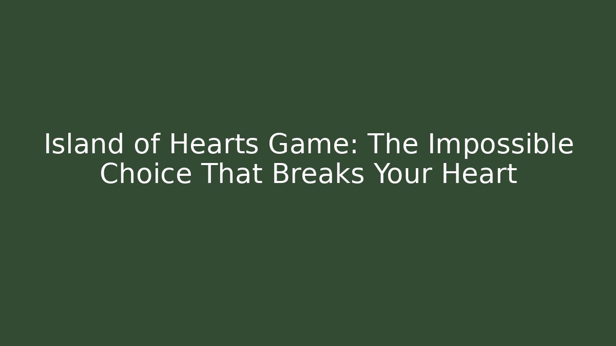Island of Hearts Game: The Impossible Choice That Breaks Your Heart